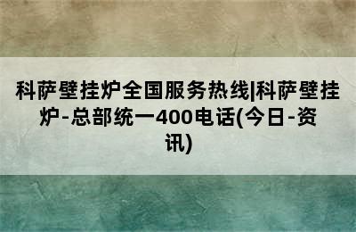 科萨壁挂炉全国服务热线|科萨壁挂炉-总部统一400电话(今日-资讯)